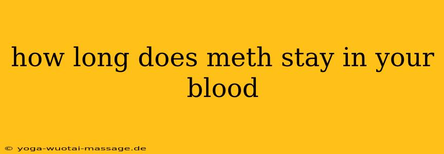 how long does meth stay in your blood