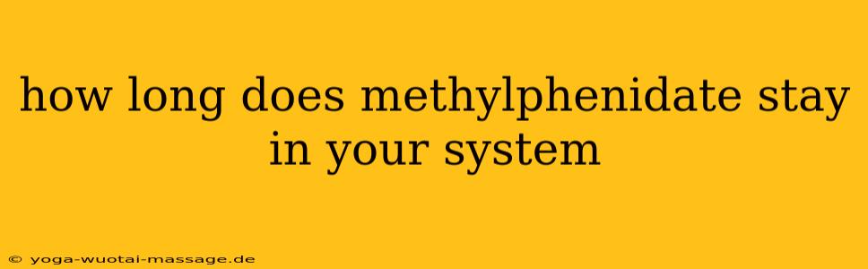 how long does methylphenidate stay in your system
