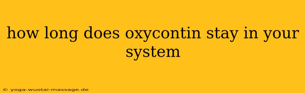how long does oxycontin stay in your system
