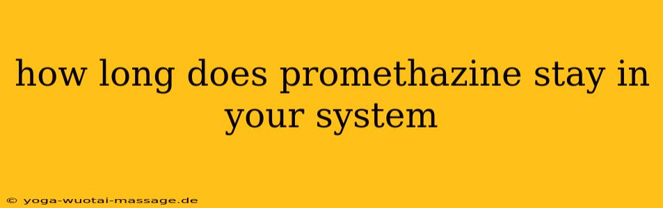 how long does promethazine stay in your system