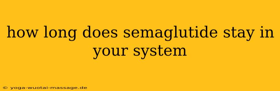 how long does semaglutide stay in your system