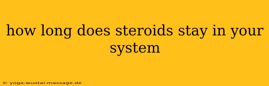 how long does steroids stay in your system