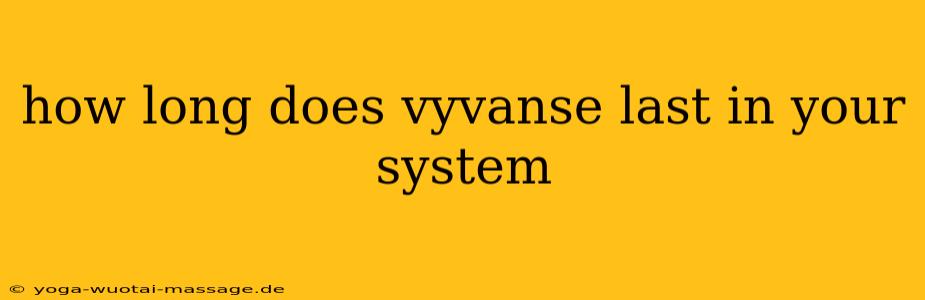 how long does vyvanse last in your system