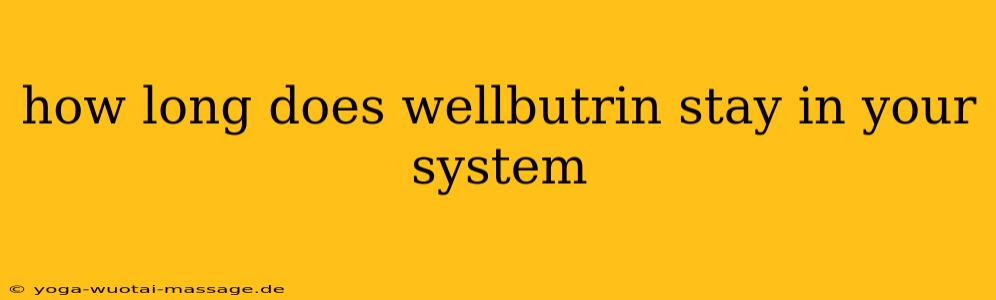 how long does wellbutrin stay in your system