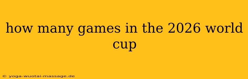 how many games in the 2026 world cup