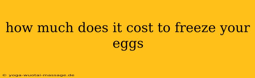 how much does it cost to freeze your eggs