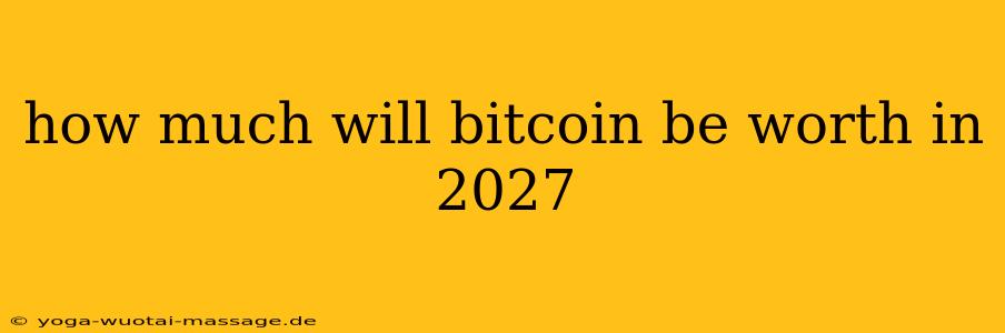 how much will bitcoin be worth in 2027