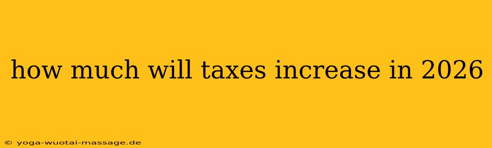 how much will taxes increase in 2026