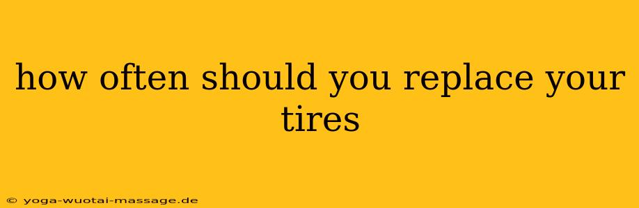 how often should you replace your tires