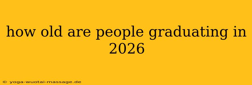how old are people graduating in 2026