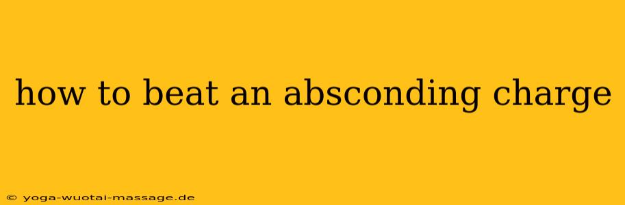 how to beat an absconding charge