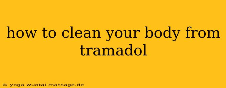 how to clean your body from tramadol