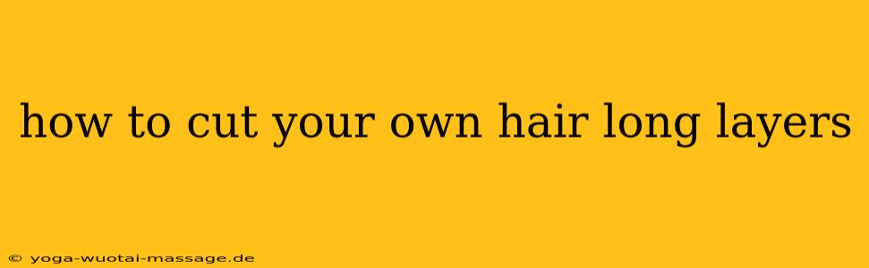 how to cut your own hair long layers
