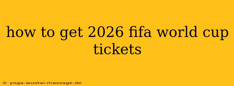 how to get 2026 fifa world cup tickets