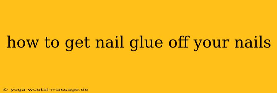 how to get nail glue off your nails