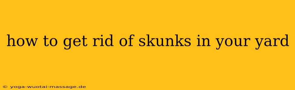 how to get rid of skunks in your yard