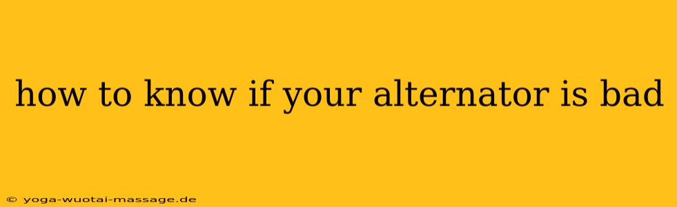how to know if your alternator is bad