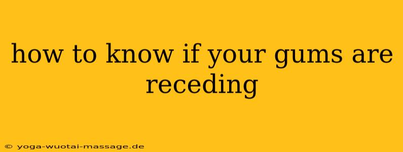how to know if your gums are receding