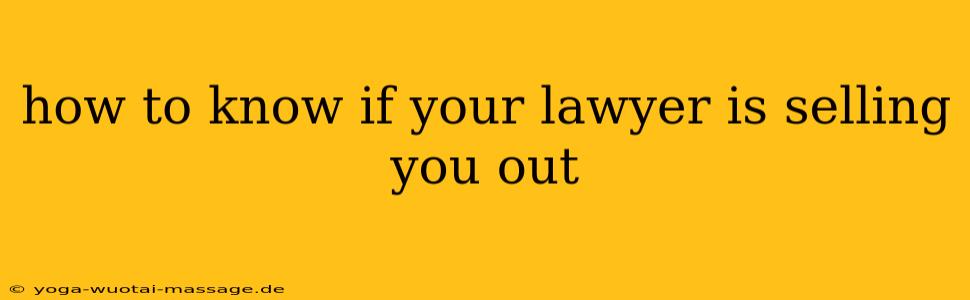 how to know if your lawyer is selling you out