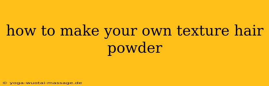how to make your own texture hair powder
