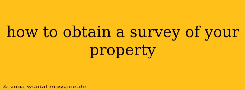 how to obtain a survey of your property