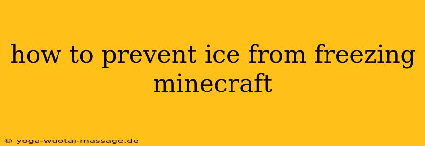 how to prevent ice from freezing minecraft