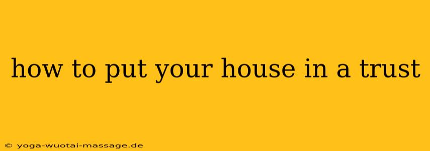 how to put your house in a trust