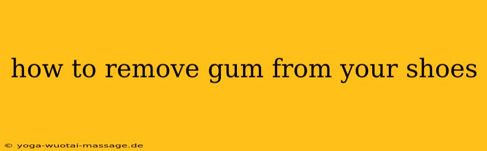how to remove gum from your shoes