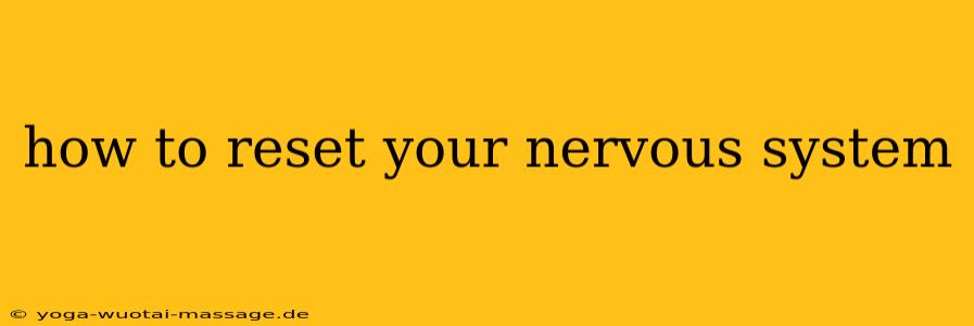 how to reset your nervous system