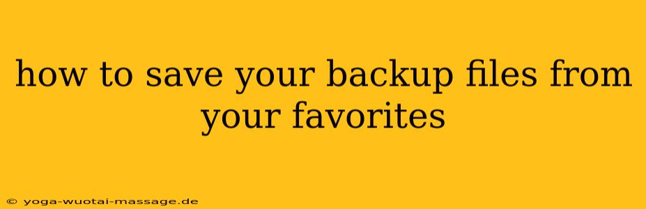 how to save your backup files from your favorites