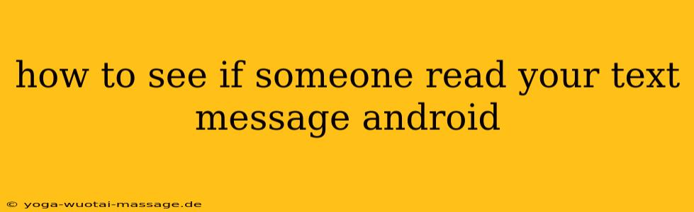 how to see if someone read your text message android