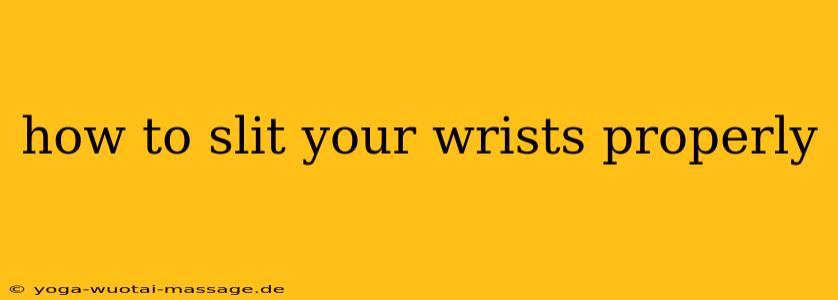 how to slit your wrists properly