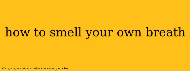 how to smell your own breath