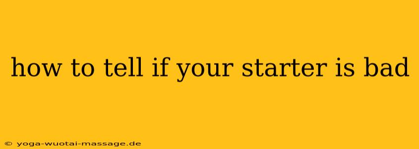 how to tell if your starter is bad
