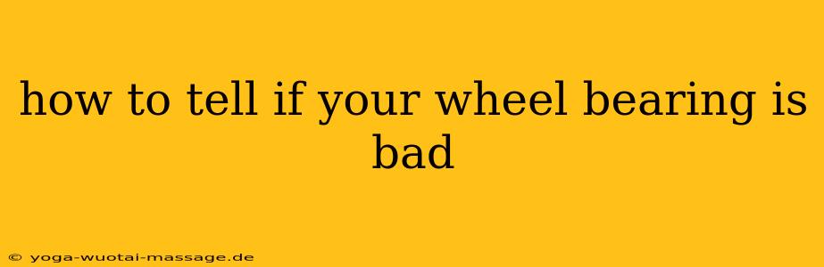 how to tell if your wheel bearing is bad