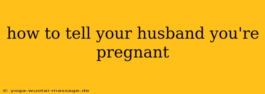 how to tell your husband you're pregnant