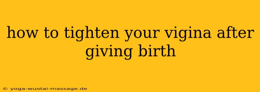 how to tighten your vigina after giving birth