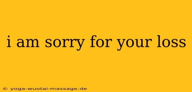 i am sorry for your loss