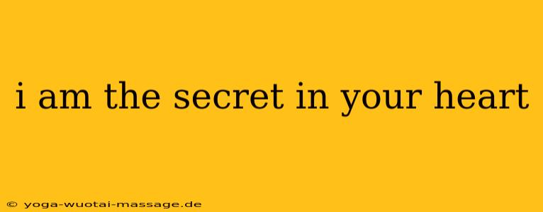 i am the secret in your heart