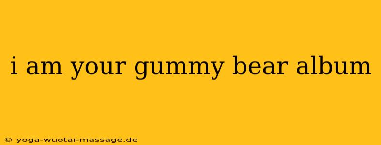 i am your gummy bear album