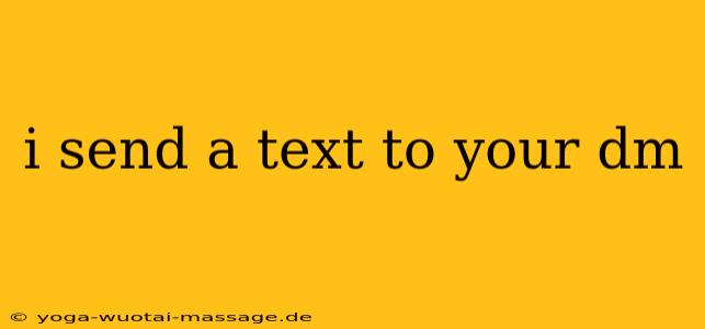 i send a text to your dm