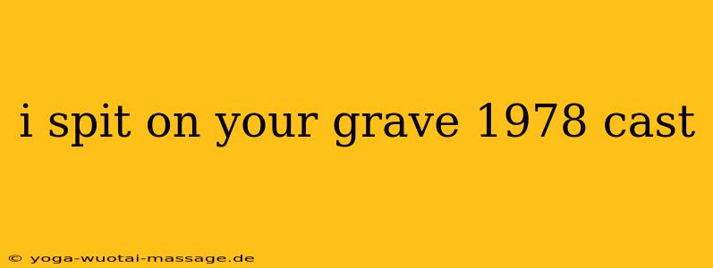 i spit on your grave 1978 cast