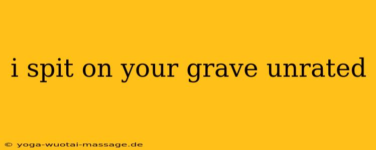 i spit on your grave unrated