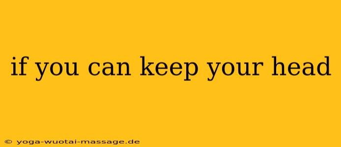 if you can keep your head