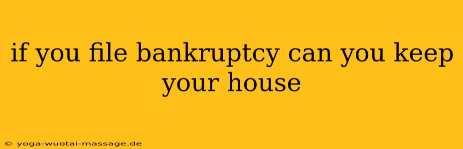 if you file bankruptcy can you keep your house