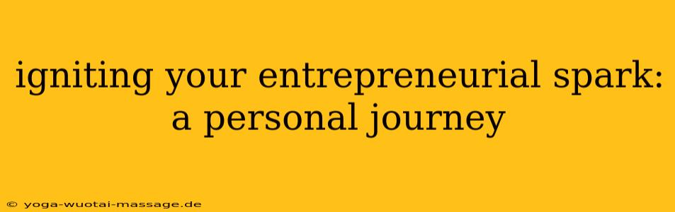 igniting your entrepreneurial spark: a personal journey