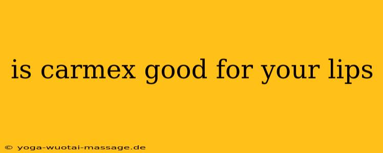 is carmex good for your lips