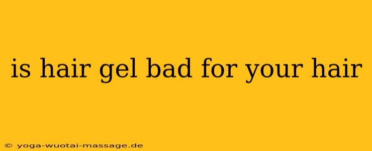 is hair gel bad for your hair
