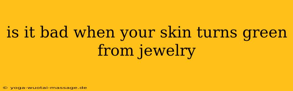 is it bad when your skin turns green from jewelry