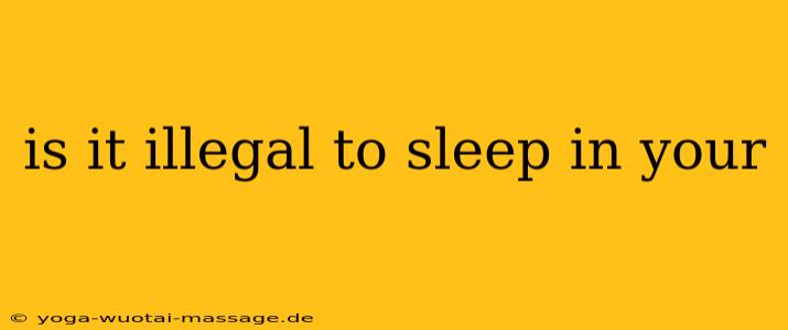 is it illegal to sleep in your
